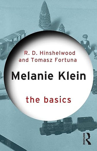 Melanie Klein: the basics by R.D. Hinshelwood and Tomasz Fortuna