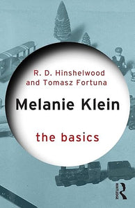 Melanie Klein: the basics by R.D. Hinshelwood and Tomasz Fortuna