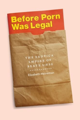 Before Porn Was Legal: The Erotica Empire of Beate Uhse by Elizabeth Heineman