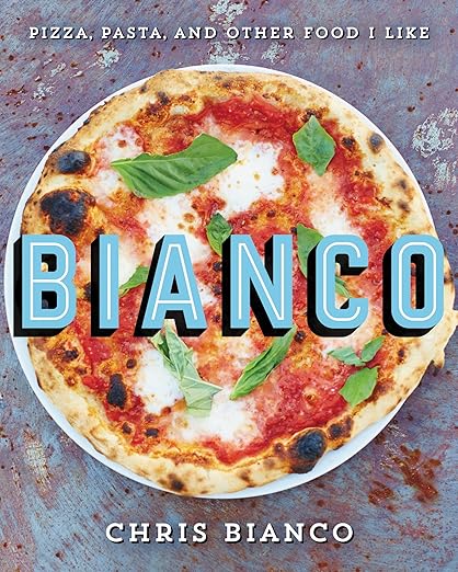 Bianco Pizza Pasta and Other Food I Like by Chris Bianco