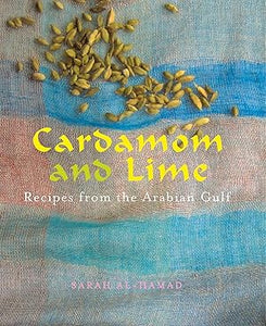 Cardamom and Lime: Recipes from the Arabian Gulf by Sarah Al-Hamad