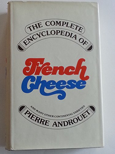 The Complete Encyclopedia of French Cheese (and many other continental varieties) by Pierre Androuet