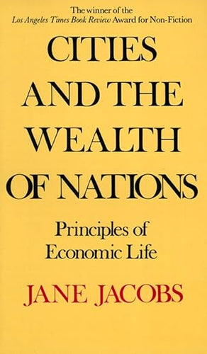 Cities and the Wealth of Nations: Principles of Economic Life by Jane Jacobs