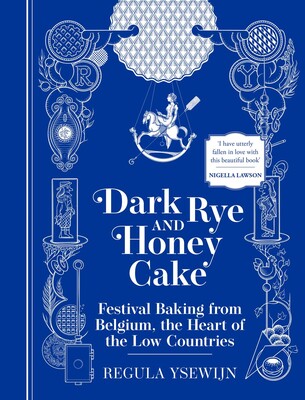 Dark Rye and Honey Cake Festival Baking from Belgium the Heart of the Low Countries by Regula Ysewijn