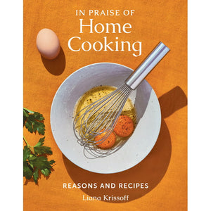 In Praise of Home Cooking Reasons and Recipes by Liana Krissoff