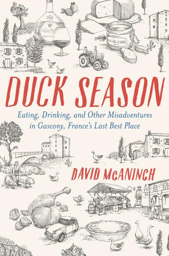 Duck Season: Eating, Drinking, and Other Misadventures in Gascony--France's Last Best Place by David McAninch