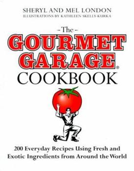 The Gourmet Garage Cookbook 200 Everyday Recipes Using Fresh and Exotic Ingredients from Around the World by Sheryl London Mel London