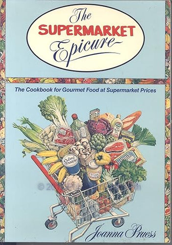 Supermarket Epicure: The Cookbook for Gourmet Food at Supermarket Prices by Joanna Pruess