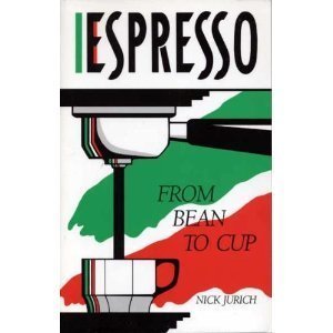 Espresso from Bean to Cup: The Complete Guide to Expresso Cappuccino Latte and Coffee by Nick Jurich