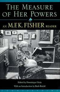 The Measure of Her Powers by M.F.K. Fisher, edited by Dominique Gioia