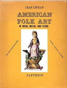 American Folk Art in Wood, Metal and Stone by Jean Lipman