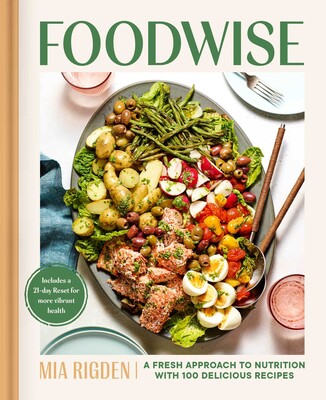Foodwise A Fresh Approach to Nutrition with 100 Delicious Recipes by Mia Rigden