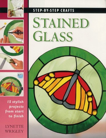 Stained Glass: 15 Stylish Projects from Start to Finish by Lynette Wrigley