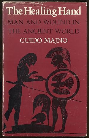 The Healing Hand: Man and Wound in the Ancient World by Guido Majno
