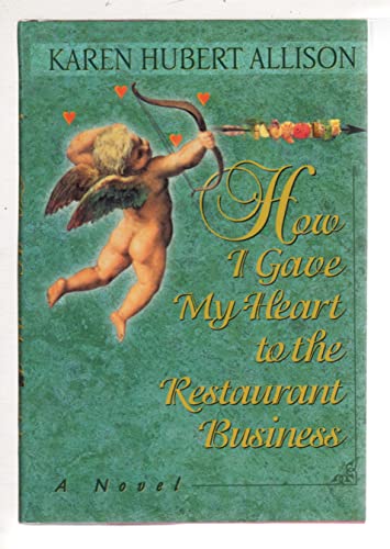 How I Gave My Heart to the Restaurant Business by Karen Hubert Allison