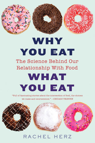 Why You Eat What You Eat The Science Behind Our Relationship With Food by Rachel Herz