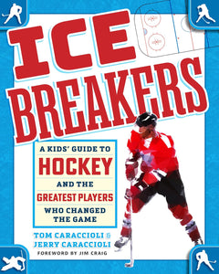 Ice Breakers: A Kids' Guide to Hockey and the Greatest Players Who Changed the Game, by Tom Caraccioli and Jerry Caraccioli