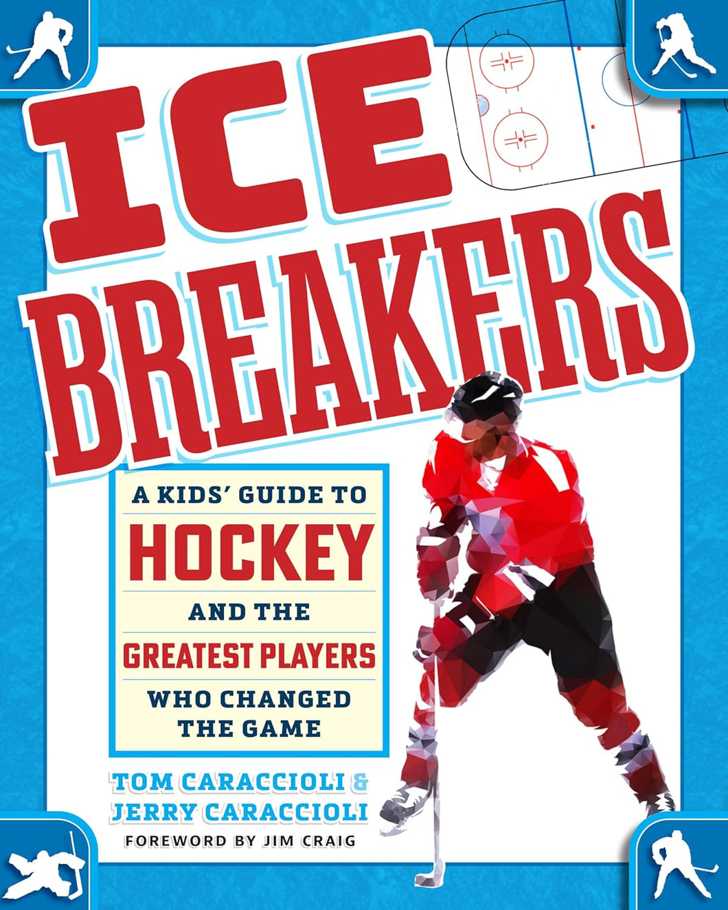 Ice Breakers: A Kids' Guide to Hockey and the Greatest Players Who Changed the Game, by Tom Caraccioli and Jerry Caraccioli