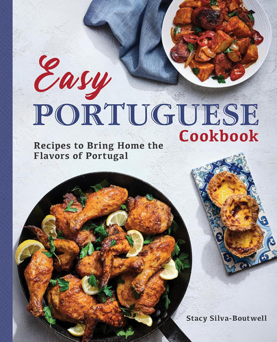 Easy Portuguese Cookbook: Recipes to Bring Home the Flavors of Portugal by Stacy Silva-Boutwell