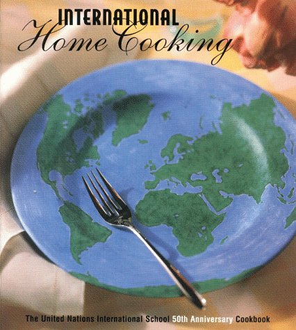 International Home Cooking: The United Nations International School 50th Anniversary Cookbook  by United Nations International School Parents' Association