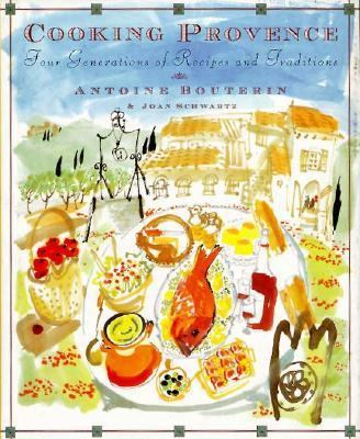 Cooking Provence : Four Generations of Recipes and Traditions by Antoine Bouterin and Joan Schwartz