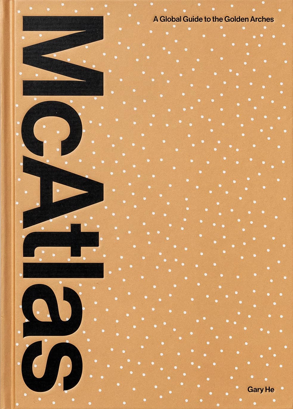 McAtlas: A Global Guide to the Golden Arches by Gary He