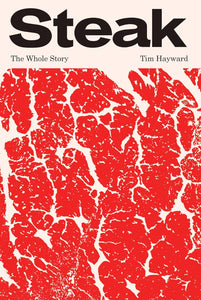 Steak: The Whole Story by Tim Hayward