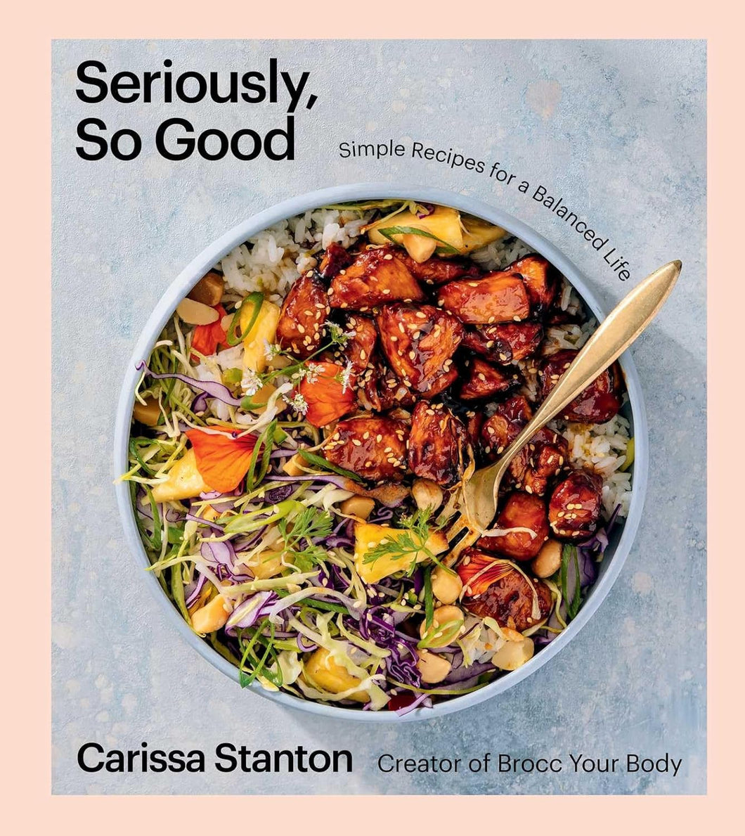 Seriously, So Good: Simple Recipes for a Balanced Life (A Cookbook)  by Carissa Stanton