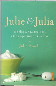 Julie and Julia 365 Days  524 Recipes  1 Tiny Apartment Kitchen by Julie Powell