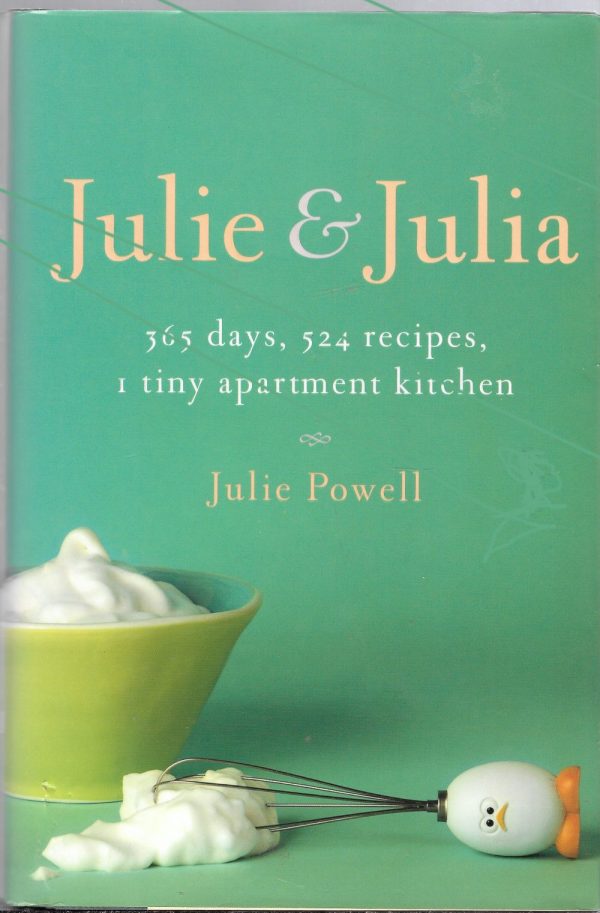 Julie and Julia 365 Days  524 Recipes  1 Tiny Apartment Kitchen by Julie Powell