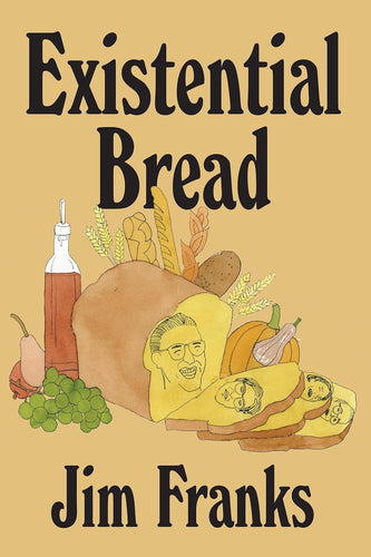 Existential Bread  by Jim Franks