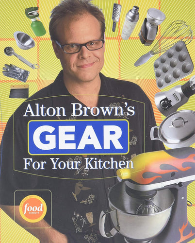 Alton Brown s Gear for Your Kitchen by Alton Brown