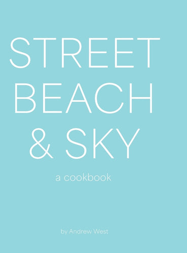 Street, Beach & Sky: A Cookbook by Andrew West