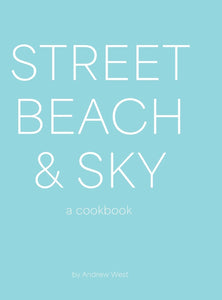 Street, Beach & Sky: A Cookbook by Andrew West