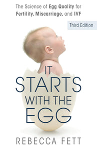 It Starts with the Egg: The Science of Egg Quality for Fertility, Miscarriage, and IVF by Rebecca Fett