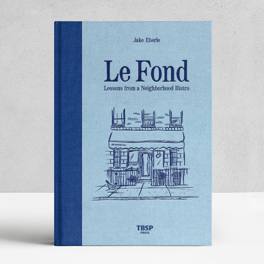 Le Fond: Lessons from a Neighborhood Bistro by Jake Eberle