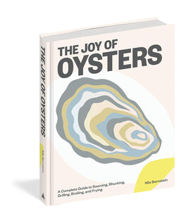 The Joy of Oysters: A Complete Guide to Sourcing, Shucking, Grilling, Broiling, and Frying by Nils Bernstein (