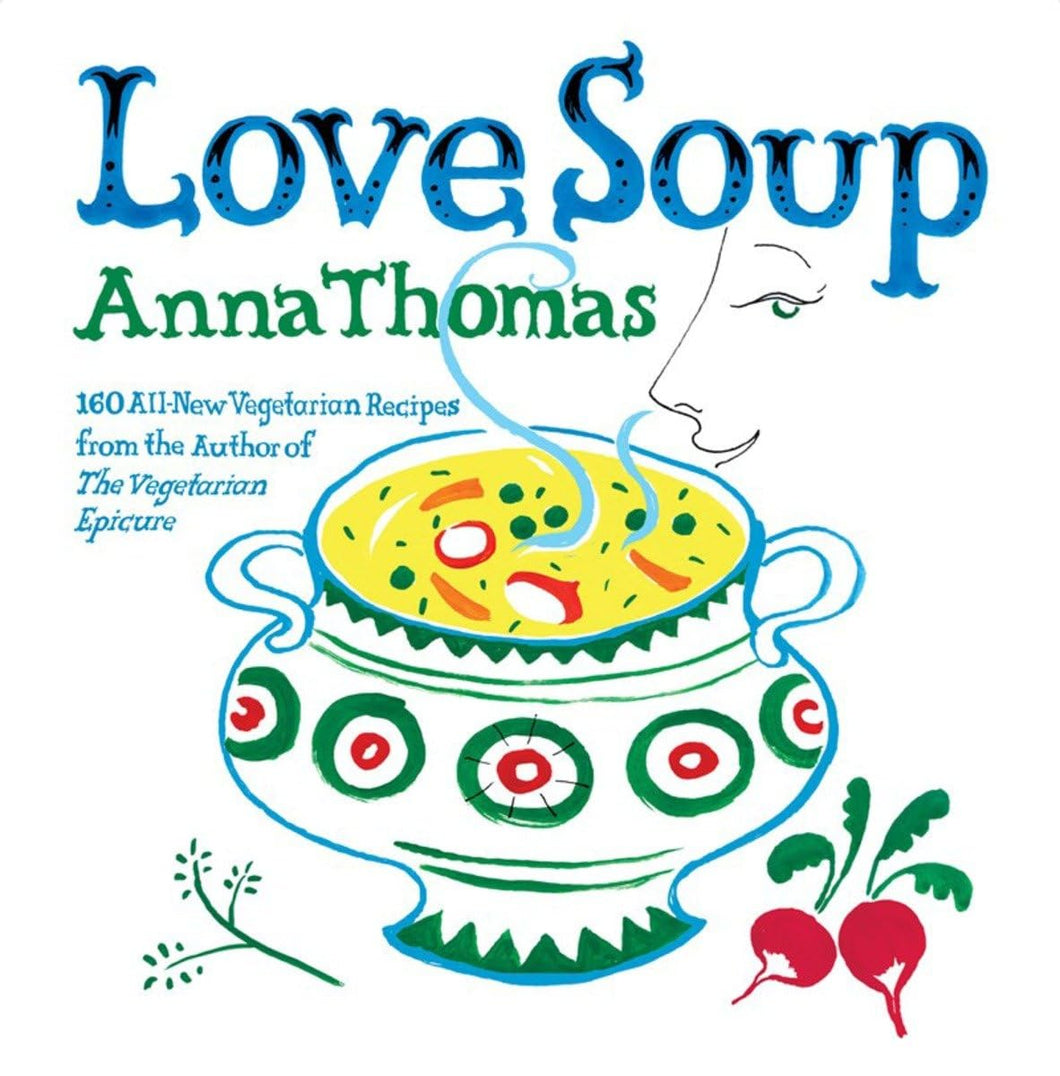 Love Soup: 160 All-New Vegetarian Recipes by Anna Thomas