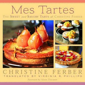 Mes Tartes: The Sweet and Savory Tarts of Christine Ferberby Christine Ferber