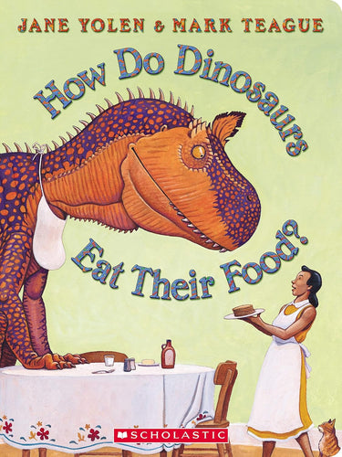 How Do Dinosaurs Eat Their Food? by Jane Yolen and Mark Teague