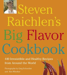 Steven Raichlen's Big Flavor Cookbook: 440 Irresistible and Healthy Recipes from Around the World  by Steven Raichlen