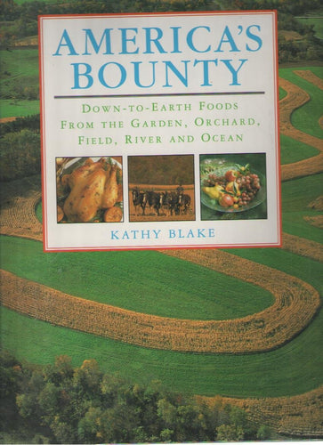 America's Bounty: Down-To-Earth Foods from the Garden, Orchard, Field, River and Ocean by kathy-blake
