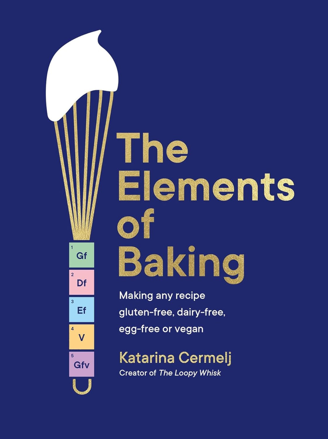 The Elements of Baking: Making any recipe gluten-free, dairy-free, egg-free or vegan by Katarina Cermelj