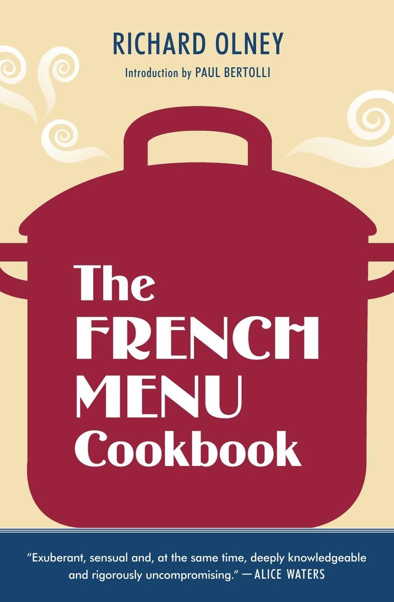 The French Menu Cookbook: The Food and Wine of France--Season by Delicious Season--in Beautifully Composed Menus for American Dining and Entertaining by an American Living in Paris...  by Richard Olney (Author), Paul Bertolli