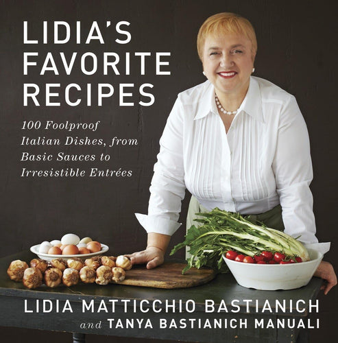 Lidia's Favorite Recipes: 100 Foolproof Italian Dishes, from Basic Sauces to Irresistible Entrees: A Cookbook  by Lidia Matticchio Bastianich (