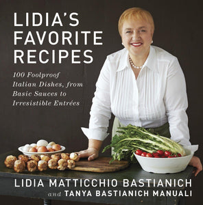 Lidia's Favorite Recipes: 100 Foolproof Italian Dishes, from Basic Sauces to Irresistible Entrees: A Cookbook  by Lidia Matticchio Bastianich (