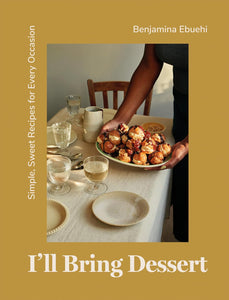 I'll Bring Dessert: Simple, Sweet Recipes for Every Occasion by Benjamina Ebuehi