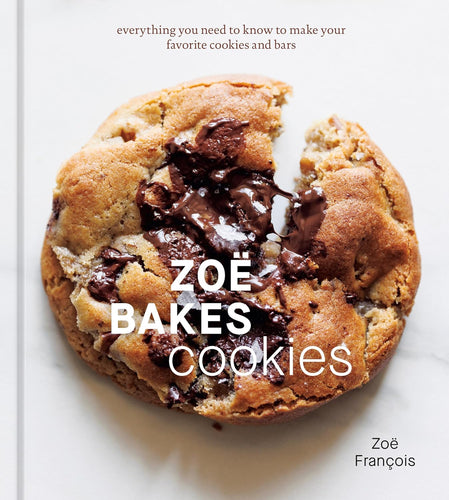 Zoë Bakes Cookies: Everything You Need to Know to Make Your Favorite Cookies and Bars by Zoë François