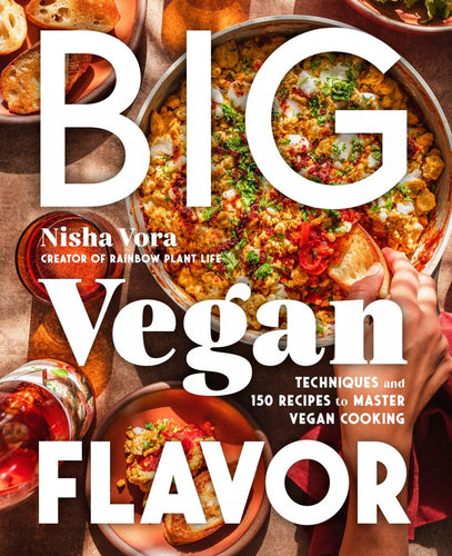 Big Vegan Flavor: Techniques and 150 Recipes to Master Vegan Cooking by Nisha Vora