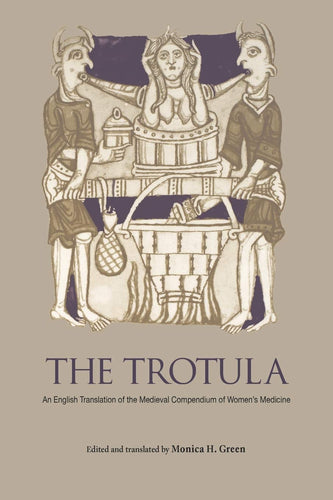 The Trotula: An English Translation of the Medieval Compendium of Women's Medicine (The Middle Ages Series) by Monica H. Green